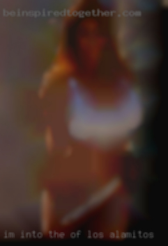 I'm into of Los Alamitos the swinger/cuckold lifestyle.
